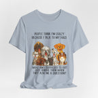 People Think I'm Crazy T-Shirt | Funny Dog Lover Gift