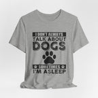 I Don't Always Talk About Dogs T-Shirt | Funny Dog Lover Gift