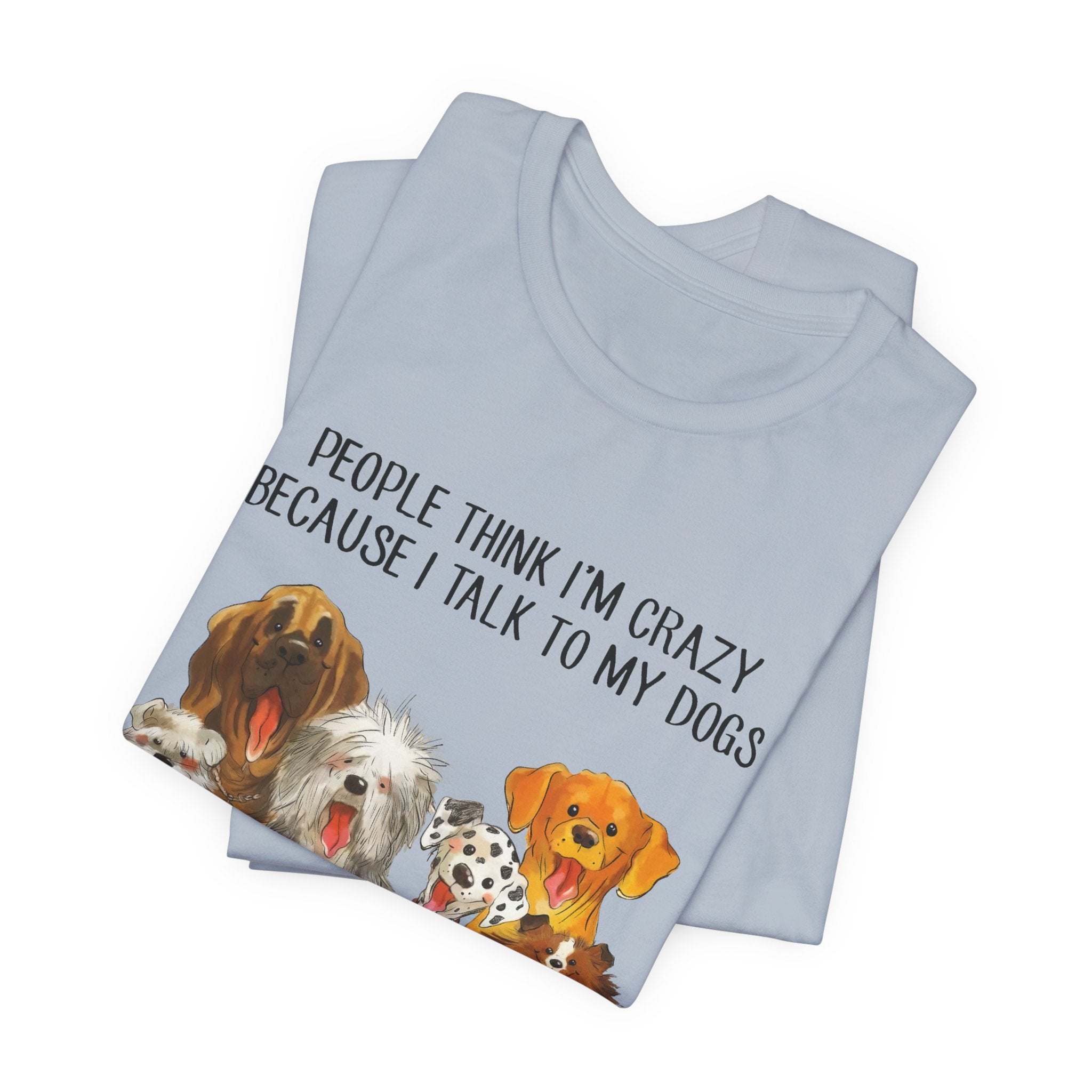 People Think I'm Crazy T-Shirt | Funny Dog Lover Gift