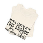 All I Need Is Elephants T-Shirt | Elephant Lover Gift
