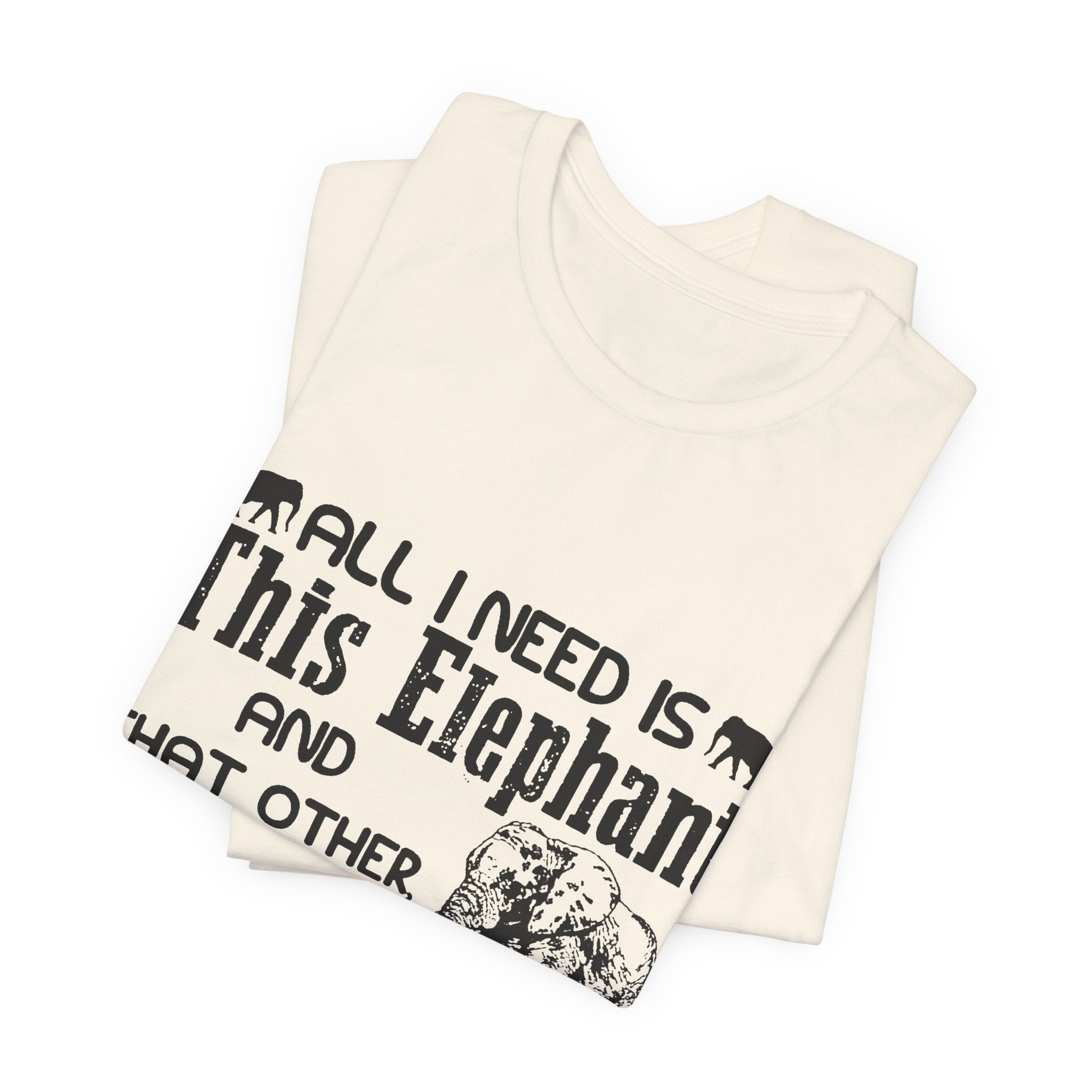 All I Need Is Elephants T-Shirt | Elephant Lover Gift