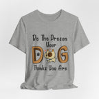 Be The Person Your Dog Thinks You Are T-Shirt | Dog Lover Gift