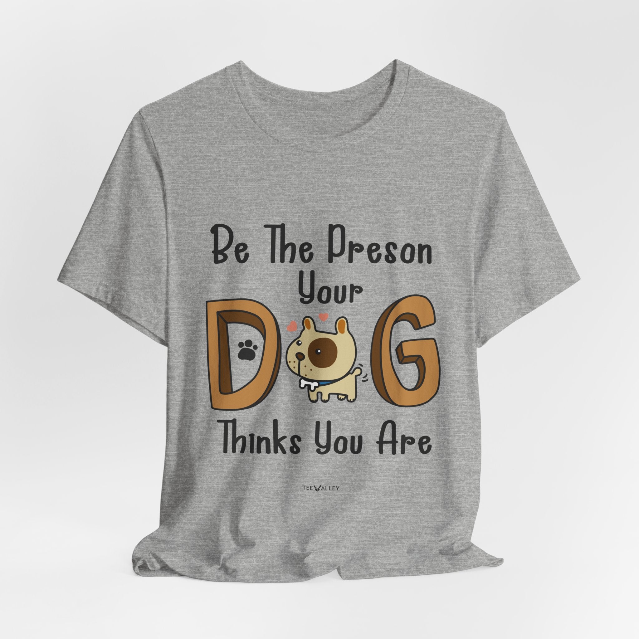 Be The Person Your Dog Thinks You Are T-Shirt | Dog Lover Gift