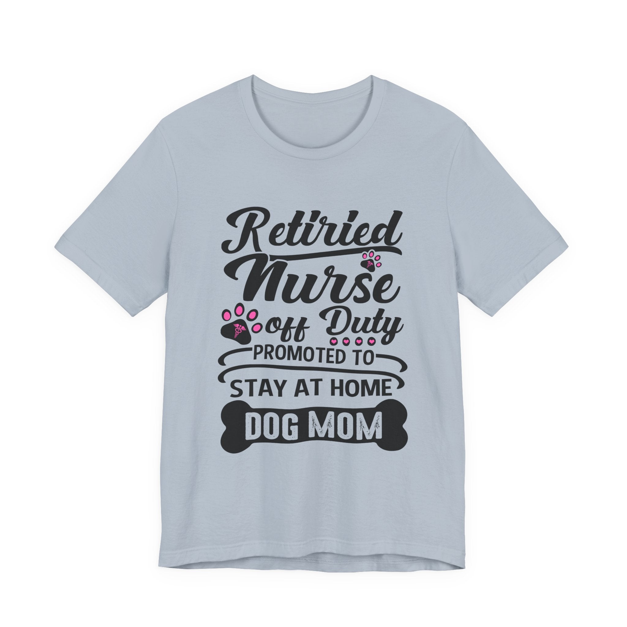 Retired Nurse Off Duty Promoted To Stay At Home Dog Mom T-Shirt | Dog Mom Gift