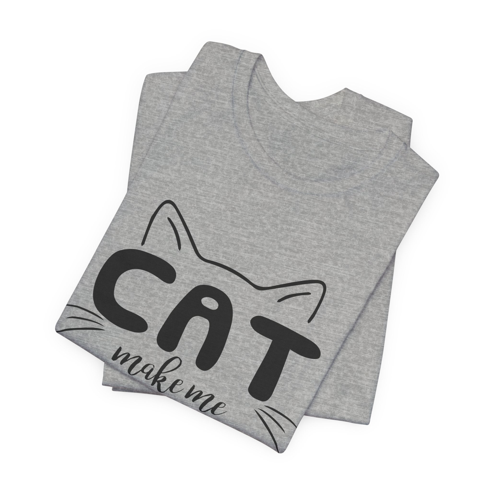 CAT Make Me HAPPY T-Shirt | Funny Cat Lover Gift