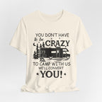 You Don't Have To Be Crazy To Camp T-Shirt | RV Camper Gift