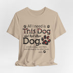 All I Need Is This Dog T-Shirt | Funny Dog Lover Gift