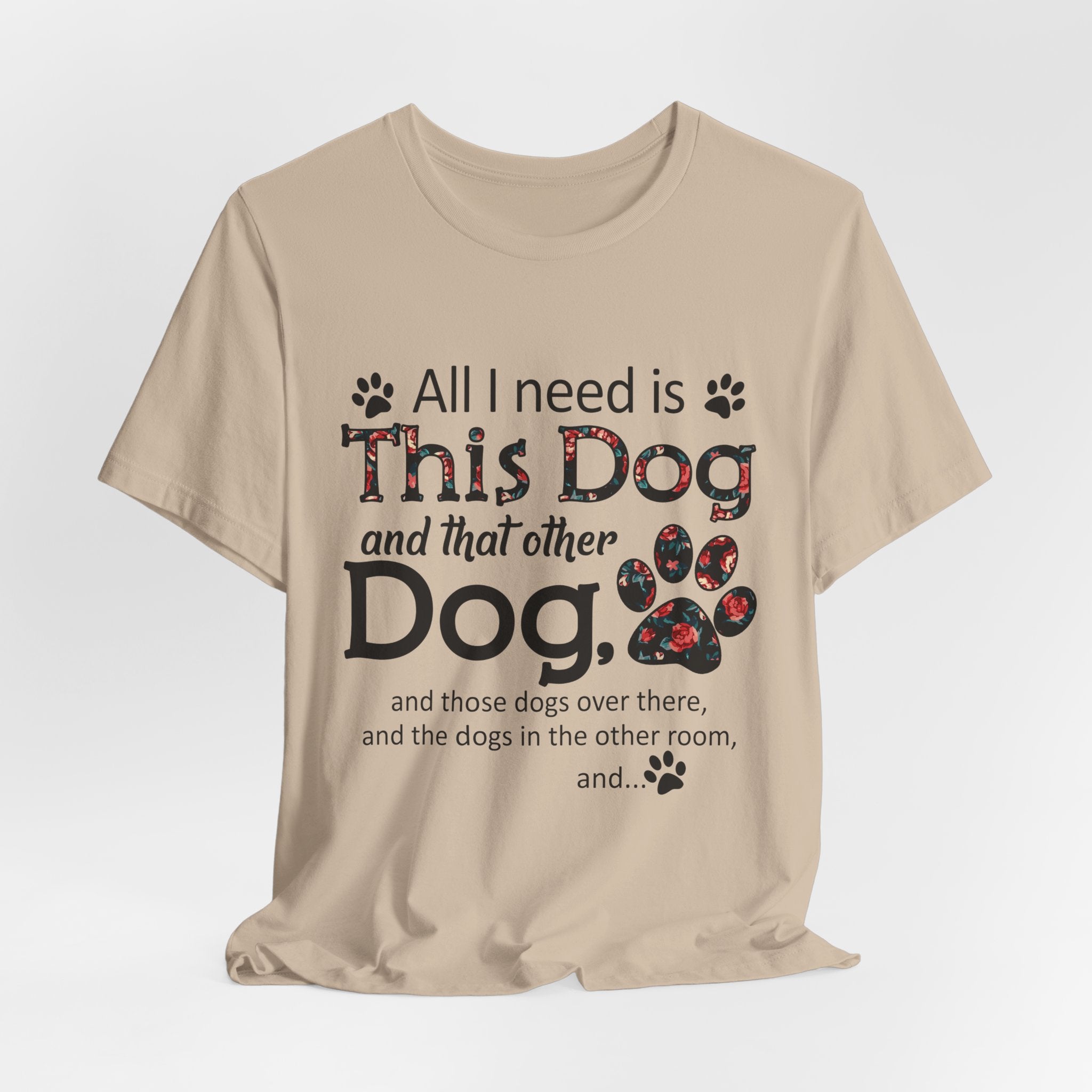 All I Need Is This Dog T-Shirt | Funny Dog Lover Gift