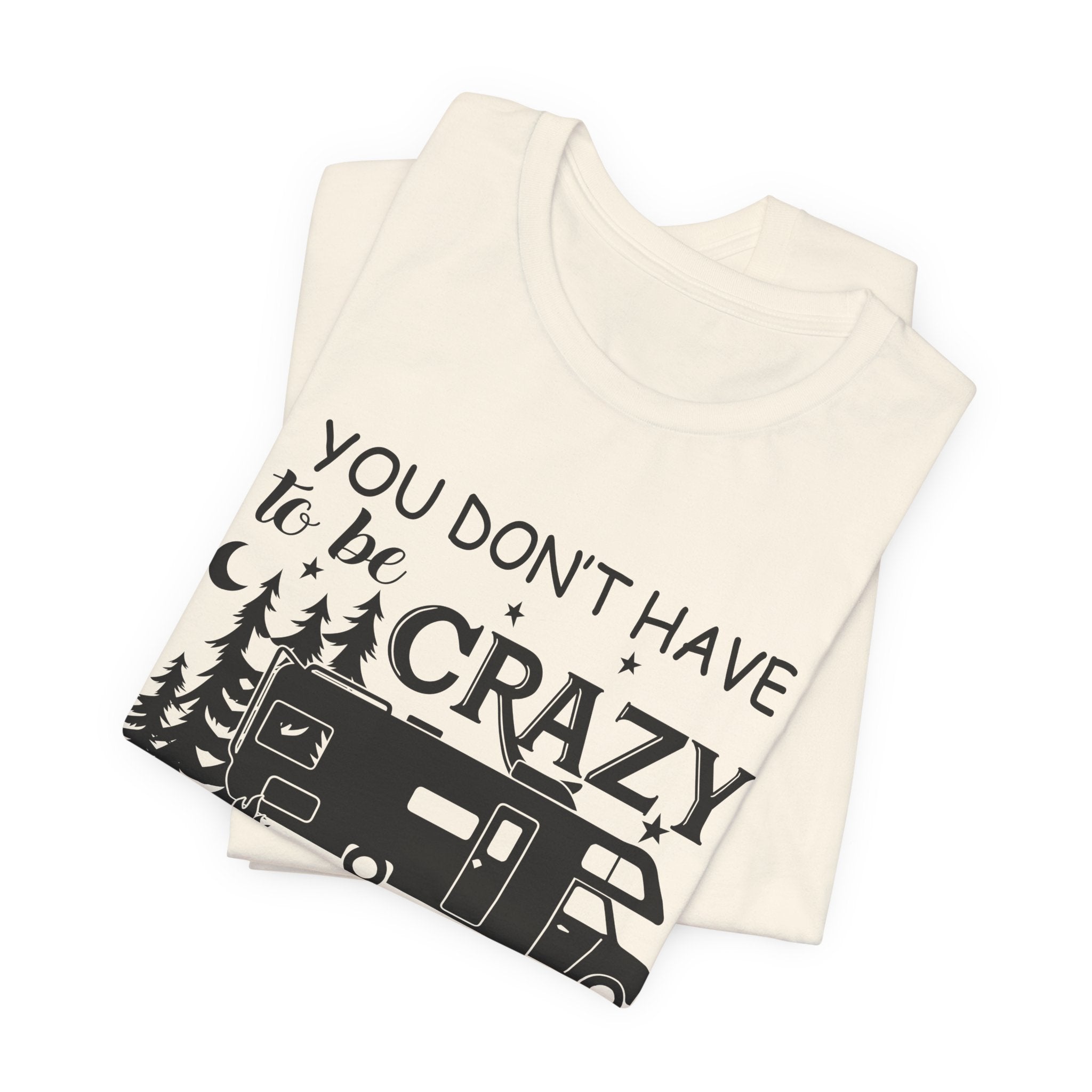 You Don't Have To Be Crazy To Camp T-Shirt | RV Camper Gift