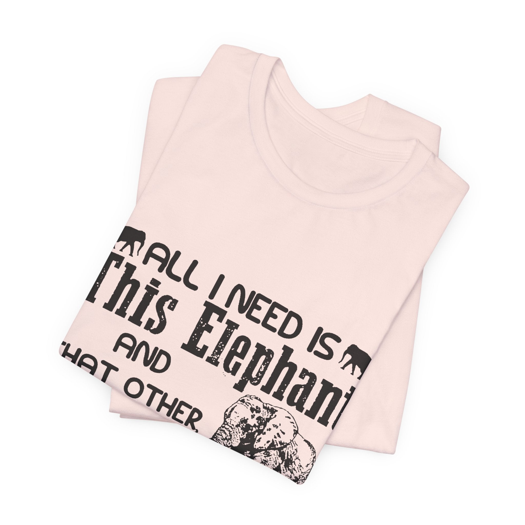 All I Need Is Elephants T-Shirt | Elephant Lover Gift