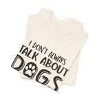 I Don't Always Talk About Dogs T-Shirt | Funny Dog Lover Gift