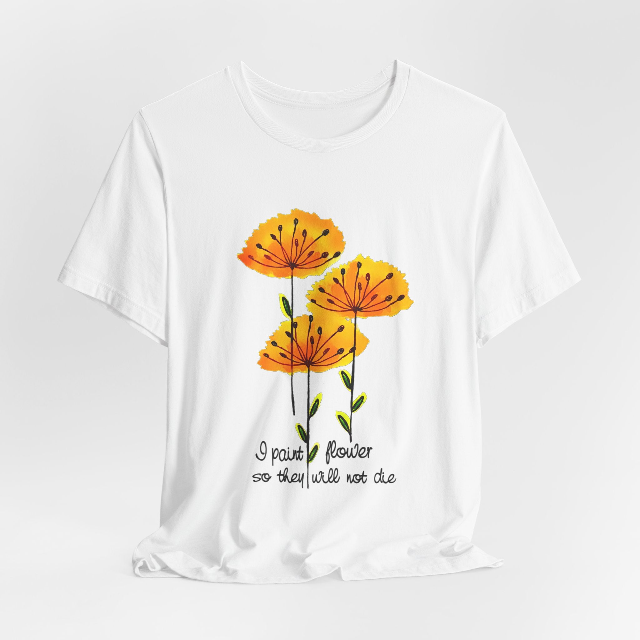 I Paint Flowers So They Will Not Die T-Shirt | Hippie Soul Gift