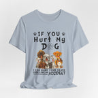 If You Hurt My Dog T-Shirt | Protective Dog Owner Gift