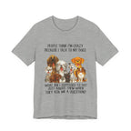 People Think I'm Crazy T-Shirt | Funny Dog Lover Gift