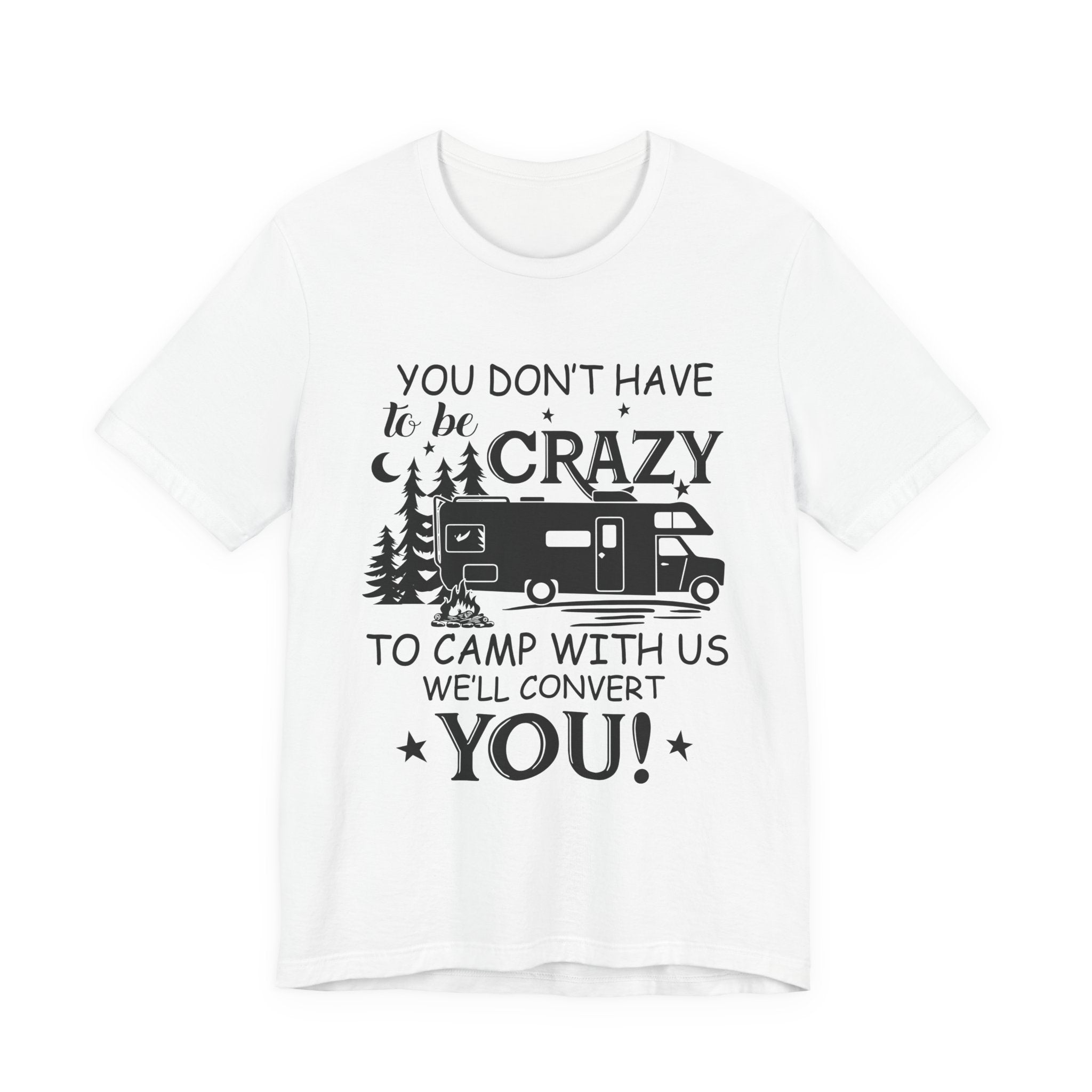 You Don't Have To Be Crazy To Camp T-Shirt | RV Camper Gift