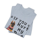 If You Hurt My Dog T-Shirt | Protective Dog Owner Gift