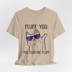 Fluff You Fluffin' Fluff T-Shirt | Sarcastic Cat Lover Gift