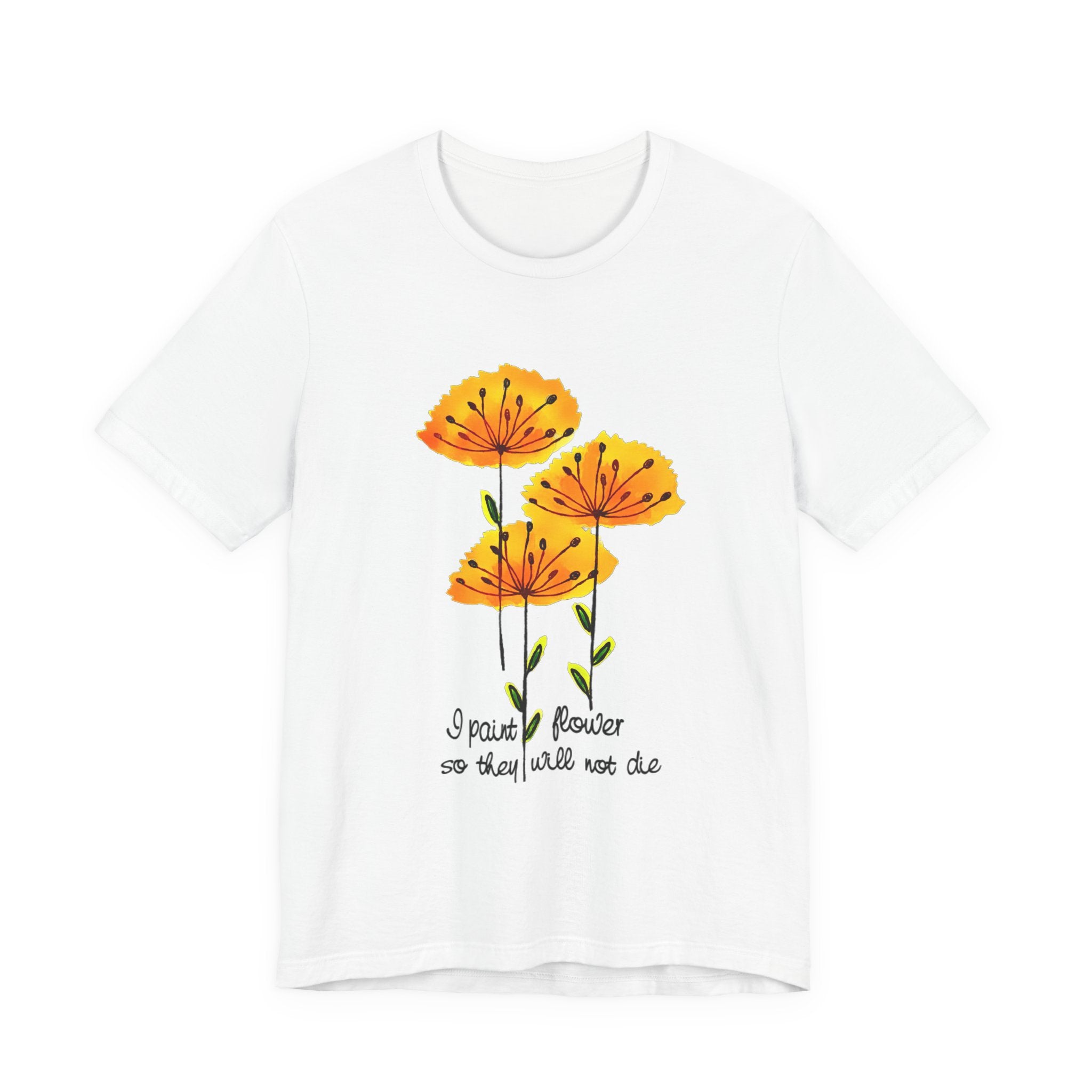I Paint Flowers So They Will Not Die T-Shirt | Hippie Soul Gift