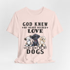 God Knew My Heart Needed Love Dogs T-Shirt | Dog Mom & Dad Gift
