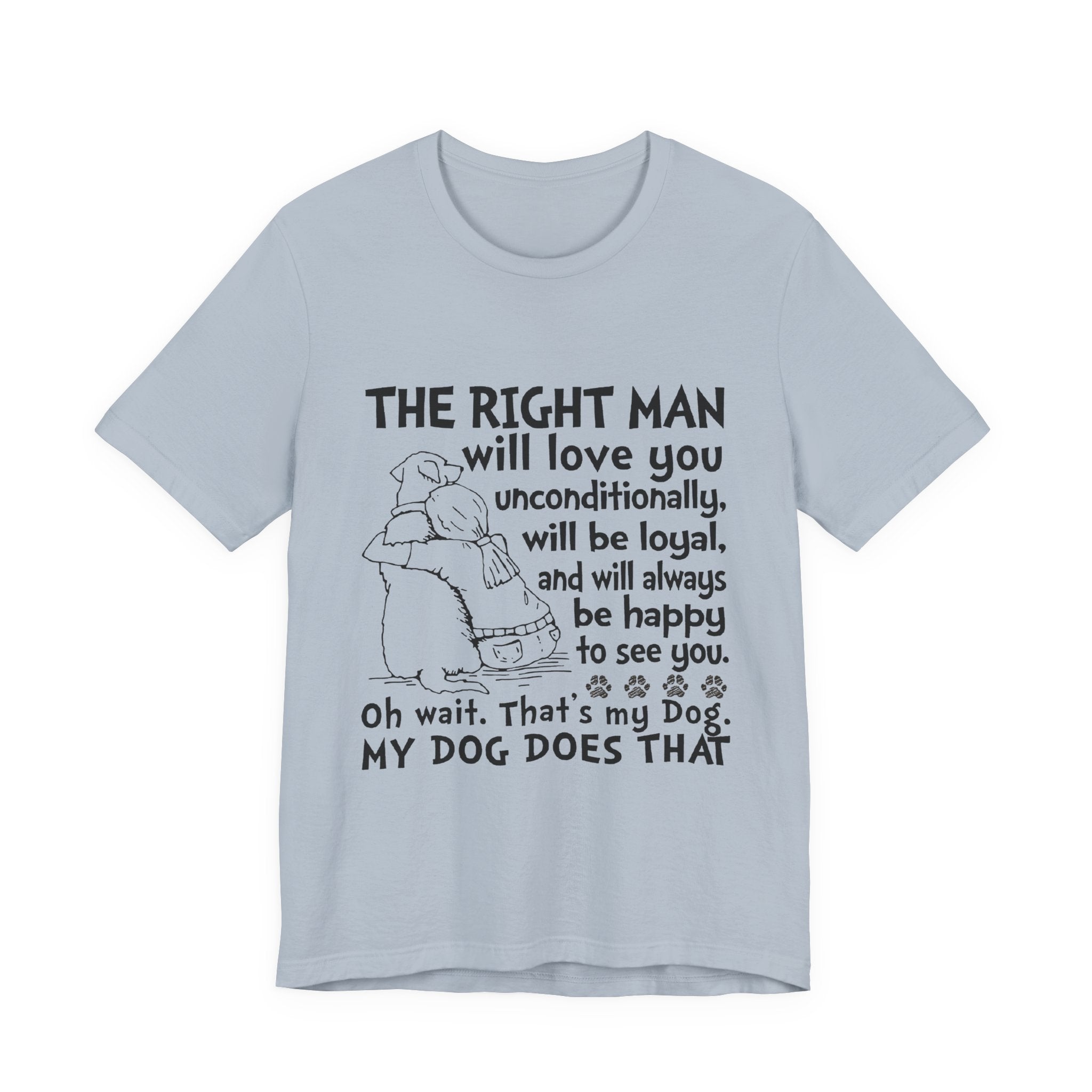 My Dog Does That T-Shirt | Unconditional Dog Love Gift