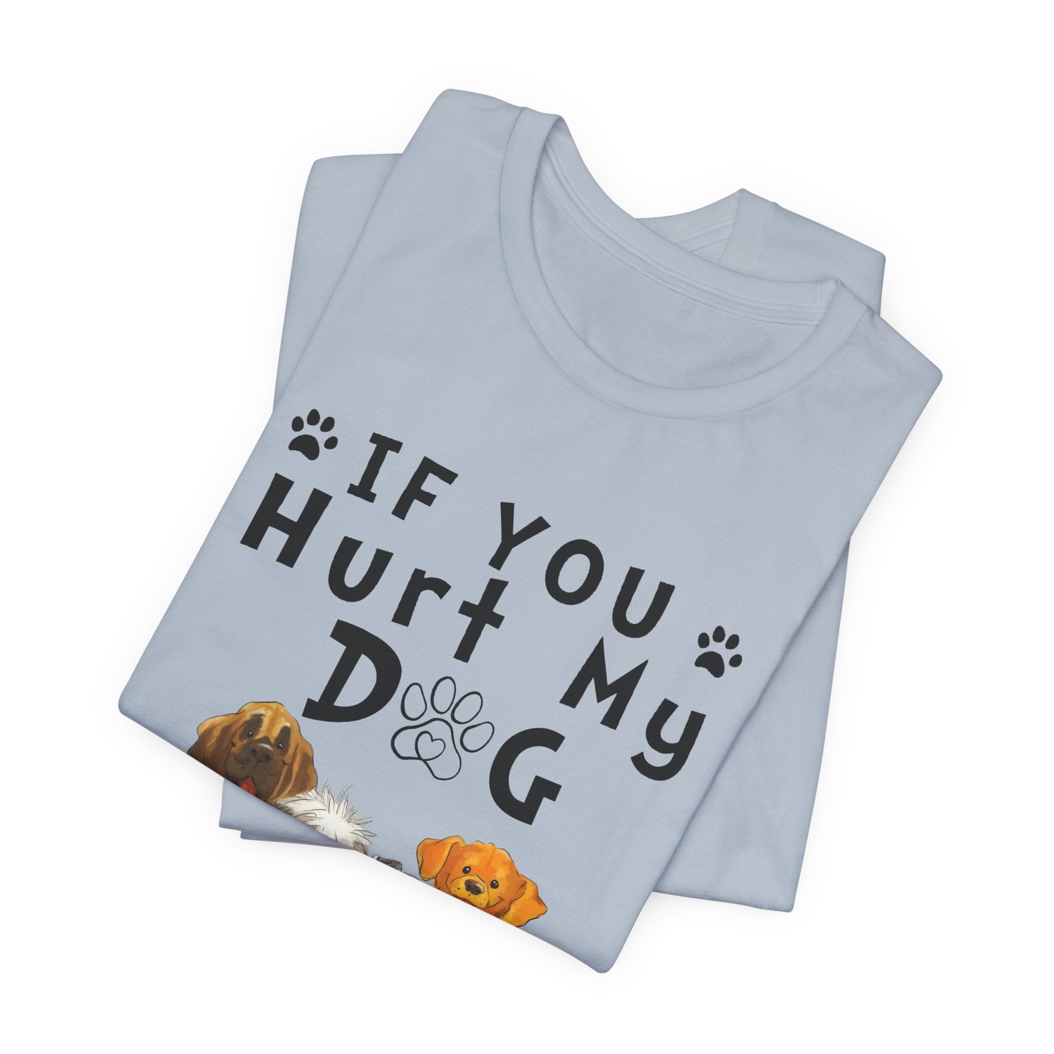 If You Hurt My Dog T-Shirt | Protective Dog Owner Gift
