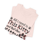 All I Need Is This Kitty T-Shirt | Crazy Cat Lover Gift