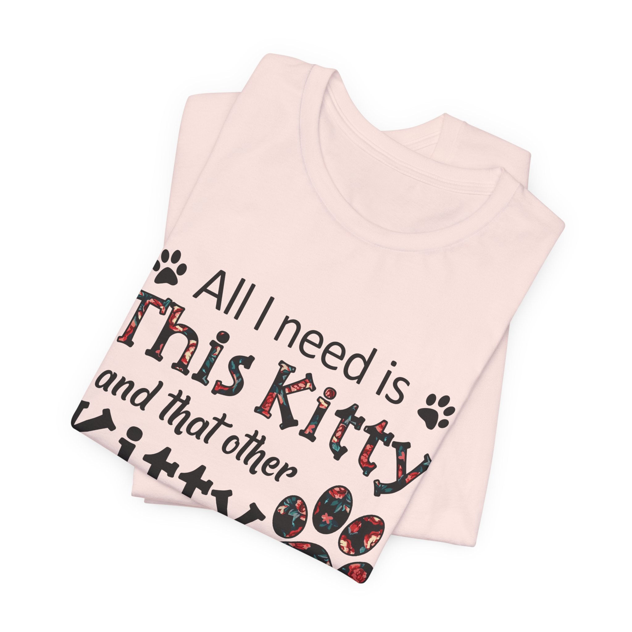 All I Need Is This Kitty T-Shirt | Crazy Cat Lover Gift