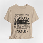 You Don't Have To Be Crazy To Camp T-Shirt | RV Camper Gift