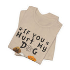 If You Hurt My Dog T-Shirt | Protective Dog Owner Gift