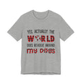 World Revolves Around My Dogs T-Shirt | Dog Lover Gift
