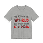 World Revolves Around My Dogs T-Shirt | Dog Lover Gift