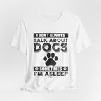 I Don't Always Talk About Dogs T-Shirt | Funny Dog Lover Gift
