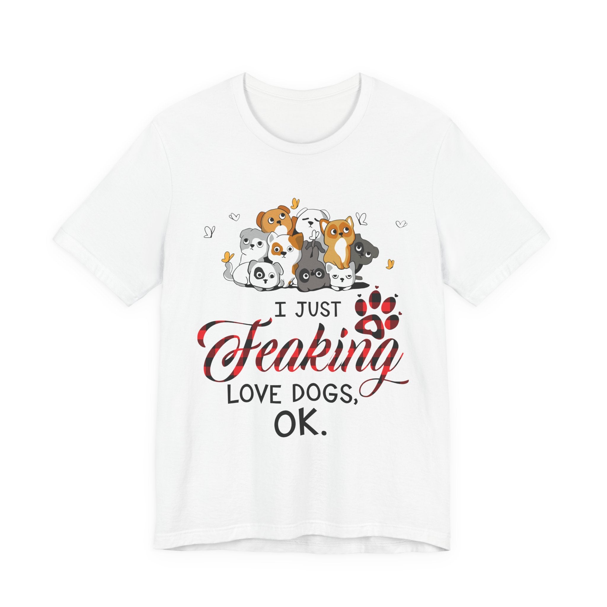 I Just Freaking Love Dogs T-Shirt | Dog Lover Gift