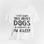 I Don't Always Talk About Dogs T-Shirt | Funny Dog Lover Gift