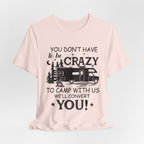 You Don't Have To Be Crazy To Camp T-Shirt | RV Camper Gift