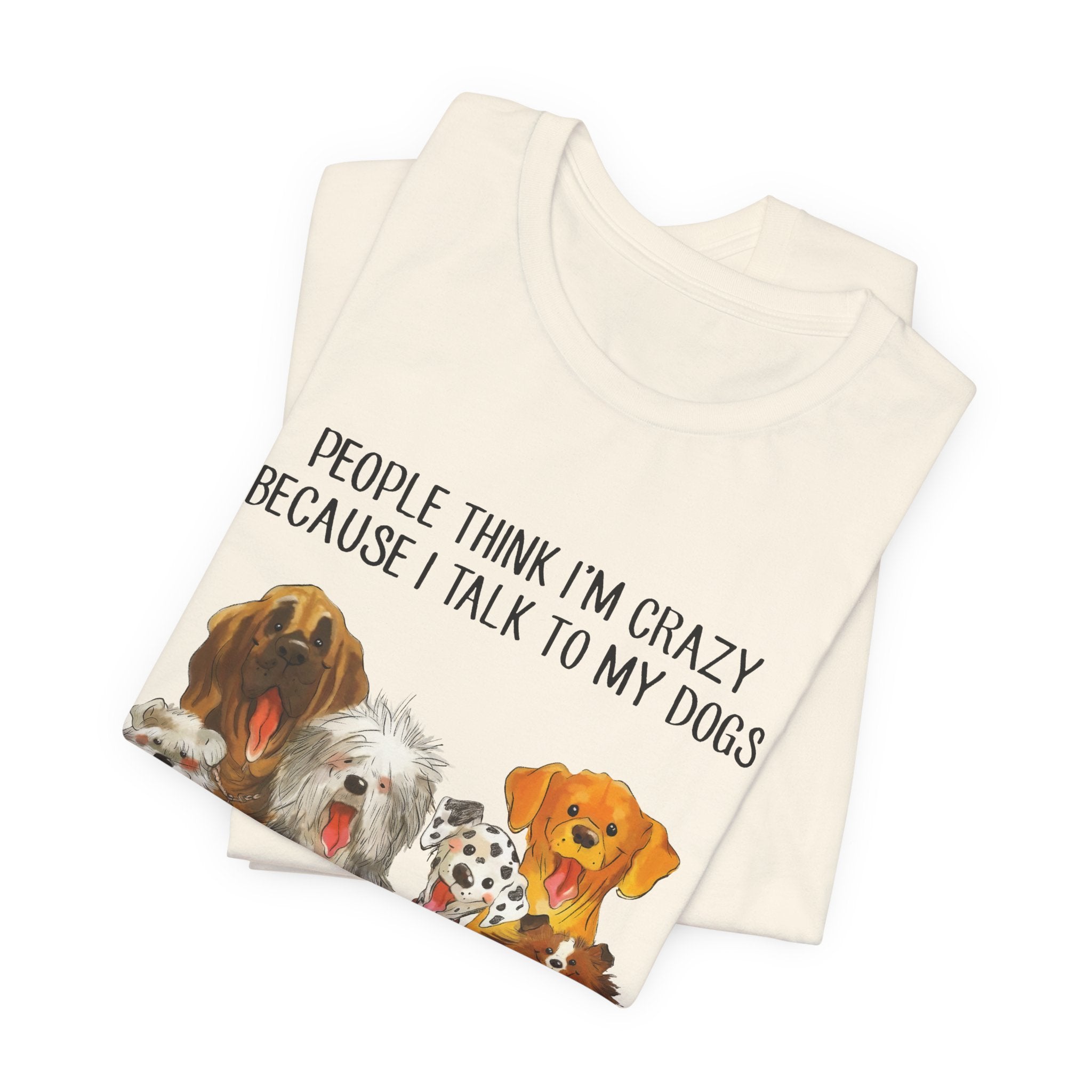 People Think I'm Crazy T-Shirt | Funny Dog Lover Gift