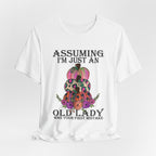 Assuming I'm Just An Old Lady T-Shirt | Sassy Free Spirit Gift