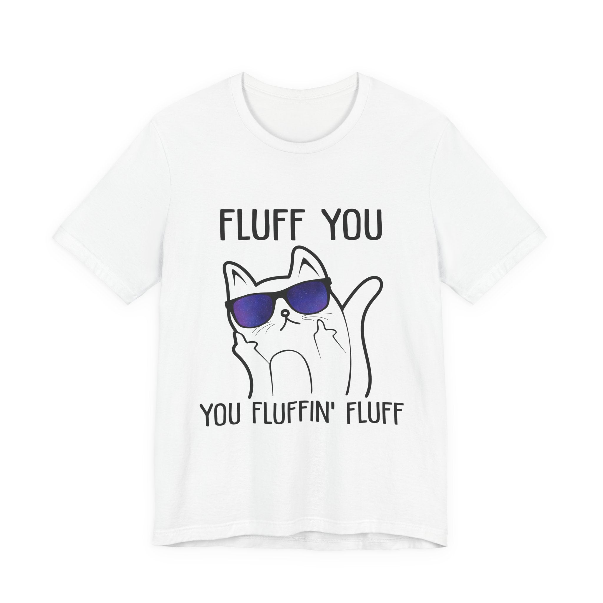 Fluff You Fluffin' Fluff T-Shirt | Sarcastic Cat Lover Gift