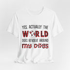 World Revolves Around My Dogs T-Shirt | Dog Lover Gift