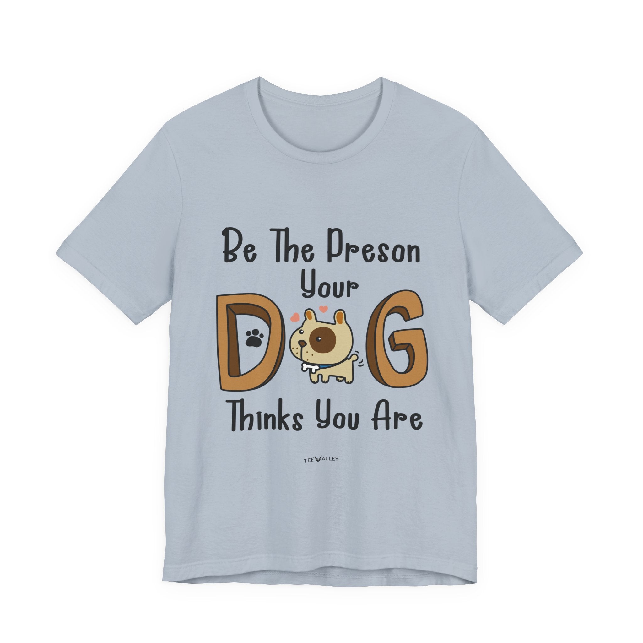 Be The Person Your Dog Thinks You Are T-Shirt | Dog Lover Gift
