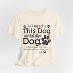 All I Need Is This Dog T-Shirt | Funny Dog Lover Gift