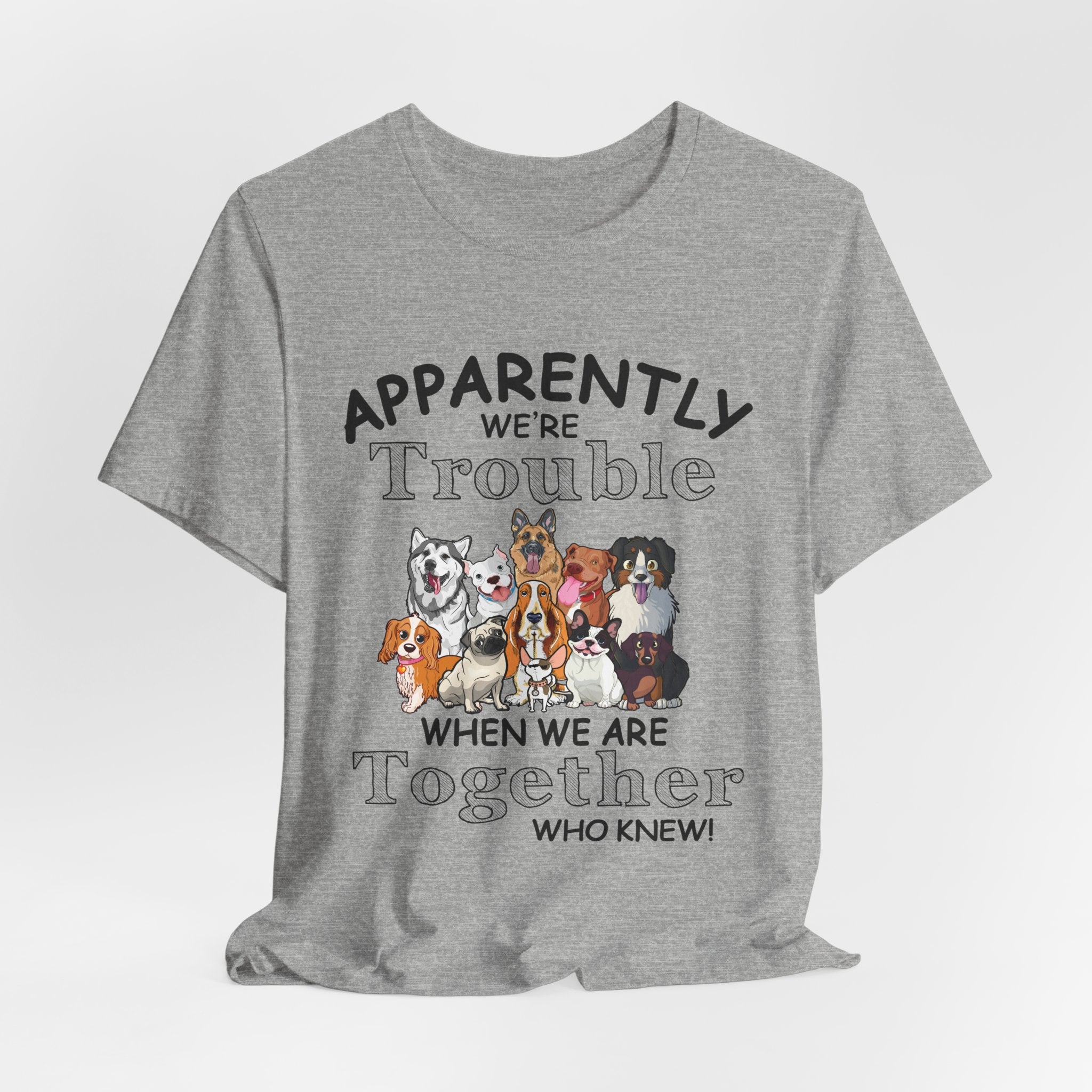 Apparently We're Trouble Together T-Shirt | Dog Owners Gift