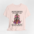 Assuming I'm Just An Old Lady T-Shirt | Sassy Free Spirit Gift