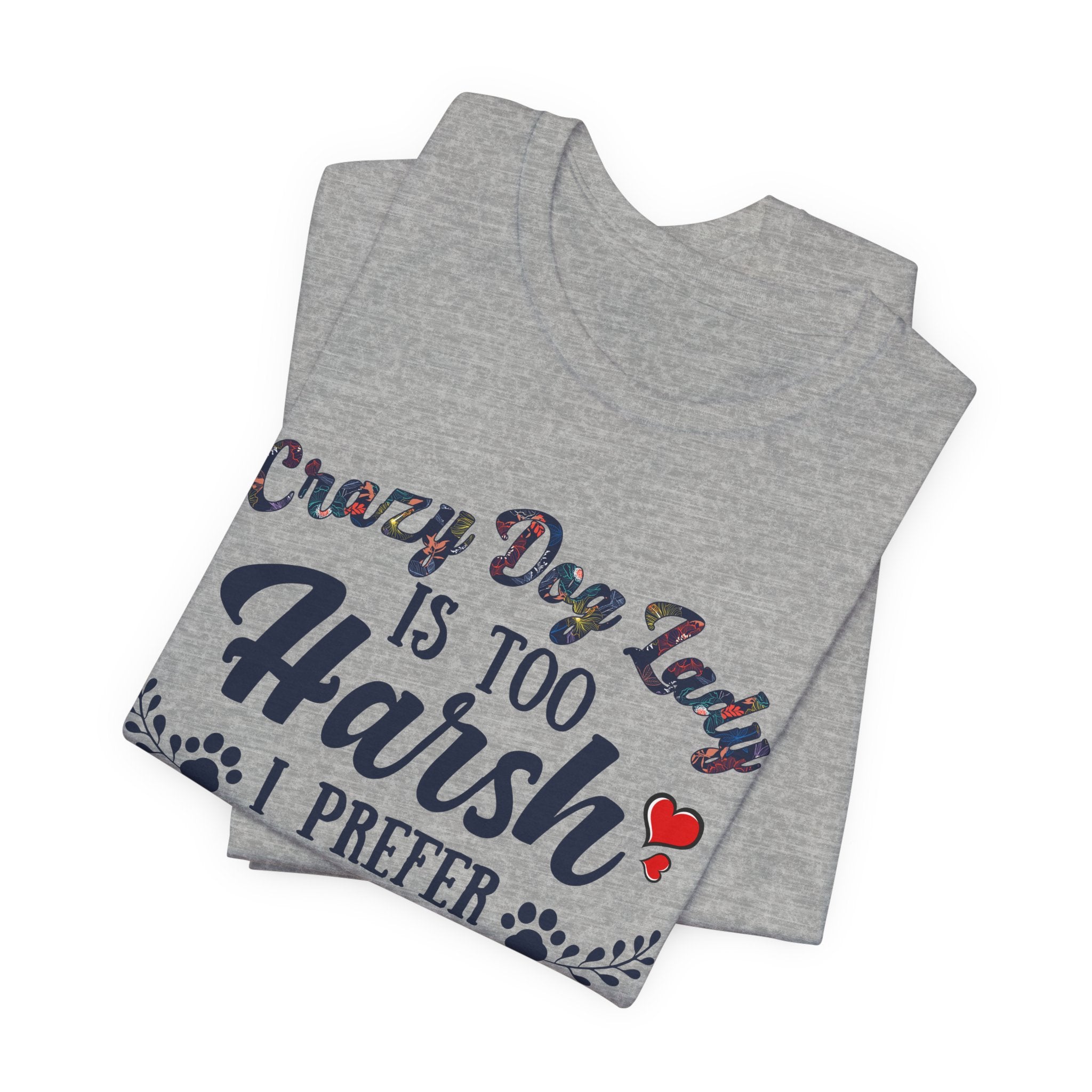 Dog Mom Tee - "Crazy Dog Lady Is Too Harsh, I Prefer Lovingly-Involved Dog Mom Powered by Wine"