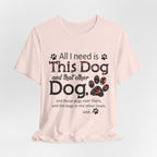 All I Need Is This Dog T-Shirt | Funny Dog Lover Gift