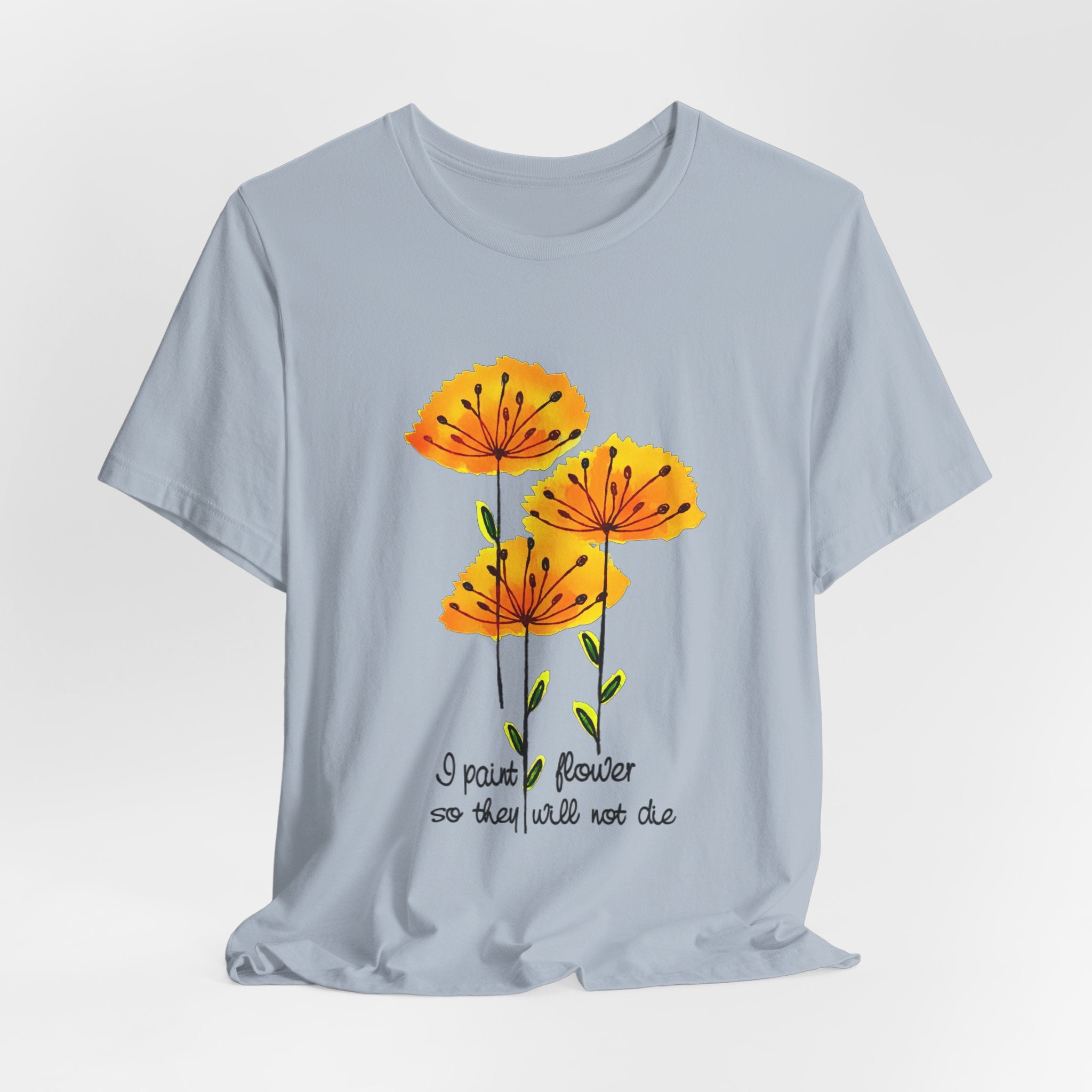 I Paint Flowers So They Will Not Die T-Shirt | Hippie Soul Gift