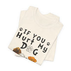 If You Hurt My Dog T-Shirt | Protective Dog Owner Gift