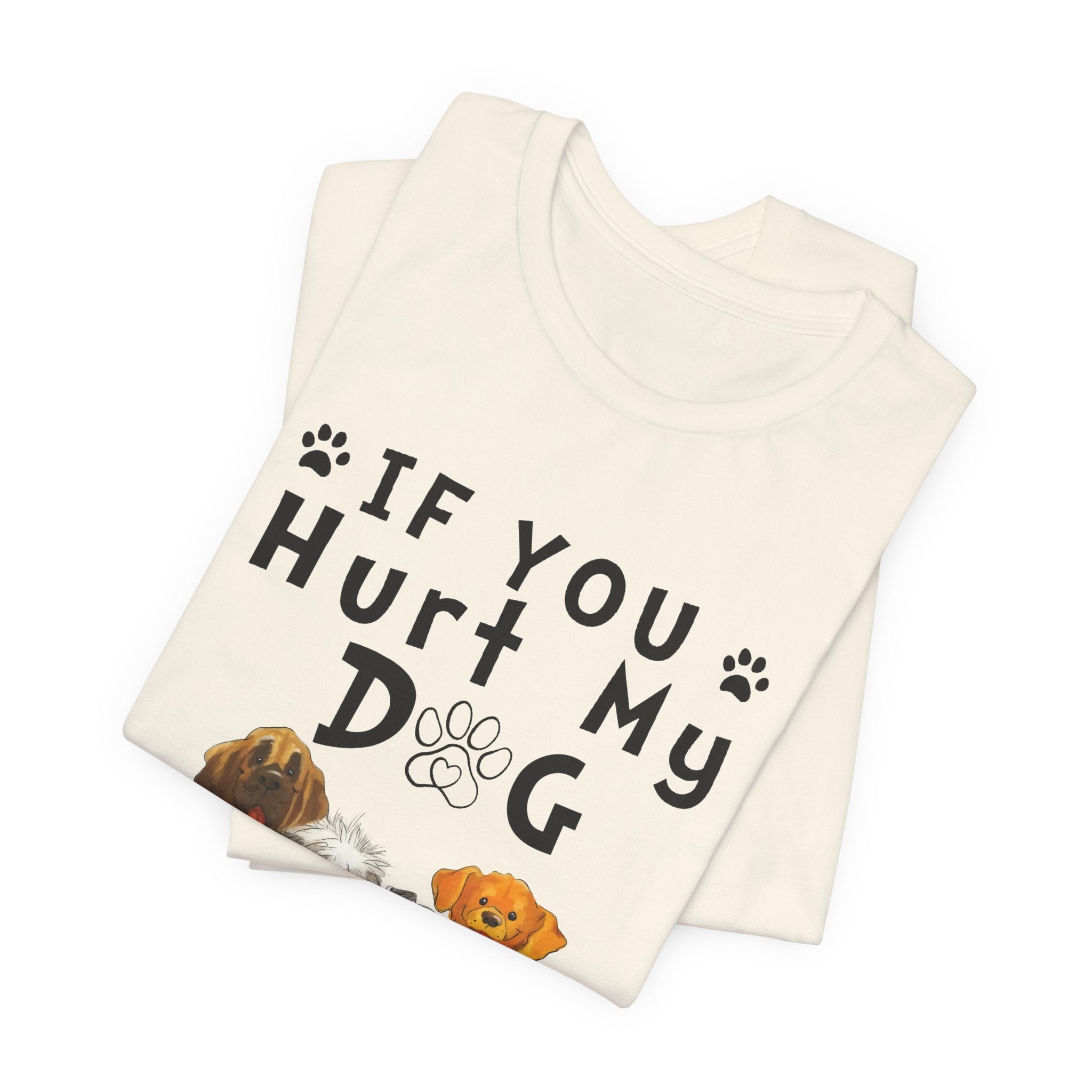 If You Hurt My Dog T-Shirt | Protective Dog Owner Gift