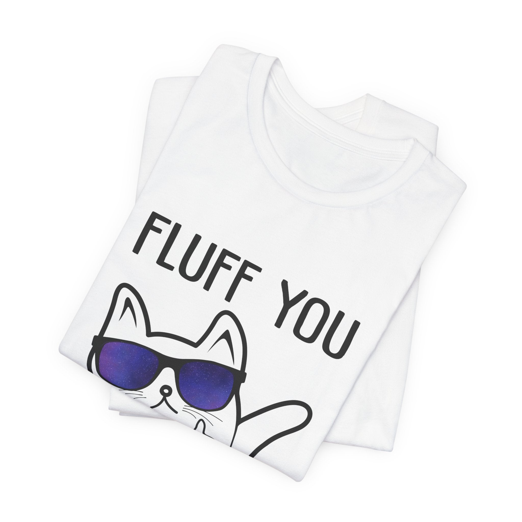 Fluff You Fluffin' Fluff T-Shirt | Sarcastic Cat Lover Gift