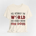 World Revolves Around My Dogs T-Shirt | Funny Dog Lover Gift